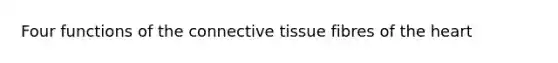 Four functions of the connective tissue fibres of the heart