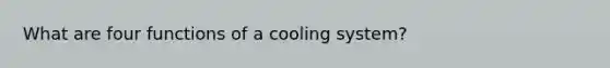 What are four functions of a cooling system?