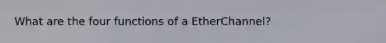 What are the four functions of a EtherChannel?