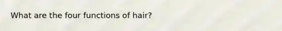 What are the four functions of hair?