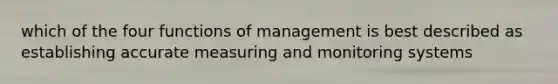 which of the four functions of management is best described as establishing accurate measuring and monitoring systems