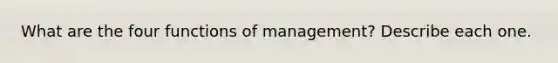 What are the four functions of management? Describe each one.