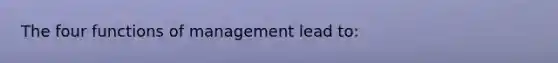 The four functions of management lead to: