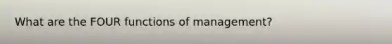 What are the FOUR functions of management?