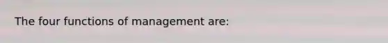 The four functions of management are: