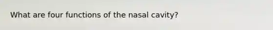 What are four functions of the nasal cavity?