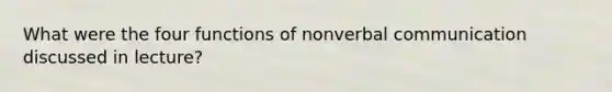 What were the four functions of nonverbal communication discussed in lecture?