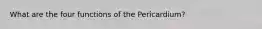 What are the four functions of the Pericardium?