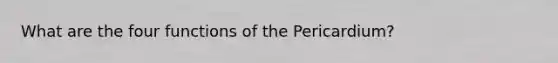 What are the four functions of the Pericardium?