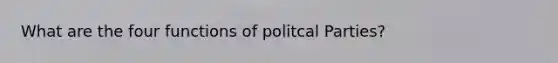 What are the four functions of politcal Parties?