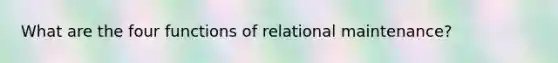 What are the four functions of relational maintenance?