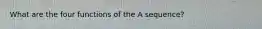 What are the four functions of the A sequence?