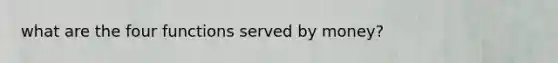 what are the four functions served by money?