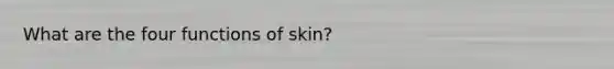 What are the four functions of skin?