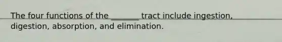 The four functions of the _______ tract include ingestion, digestion, absorption, and elimination.