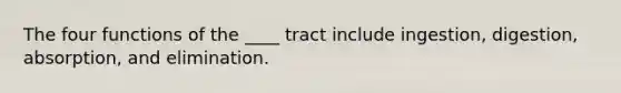 The four functions of the ____ tract include ingestion, digestion, absorption, and elimination.