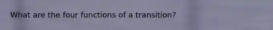 What are the four functions of a transition?