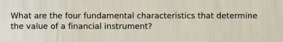 What are the four fundamental characteristics that determine the value of a financial instrument?