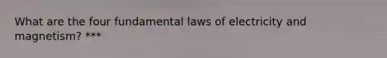 What are the four fundamental laws of electricity and magnetism? ***