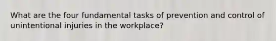 What are the four fundamental tasks of prevention and control of unintentional injuries in the workplace?