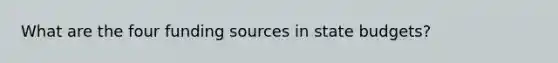 What are the four funding sources in state budgets?