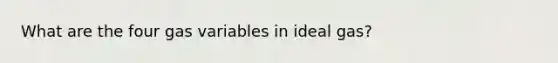 What are the four gas variables in ideal gas?