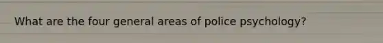 What are the four general areas of police psychology?