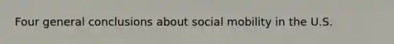 Four general conclusions about social mobility in the U.S.