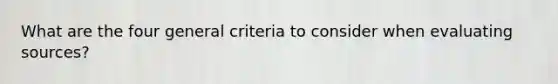 What are the four general criteria to consider when evaluating sources?