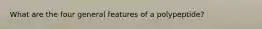 What are the four general features of a polypeptide?