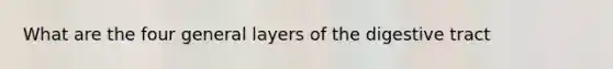 What are the four general layers of the digestive tract