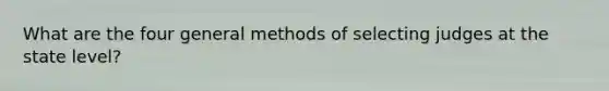 What are the four general methods of selecting judges at the state level?