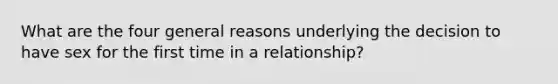 What are the four general reasons underlying the decision to have sex for the first time in a relationship?