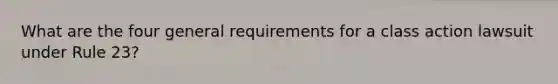 What are the four general requirements for a class action lawsuit under Rule 23?