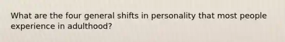 What are the four general shifts in personality that most people experience in adulthood?