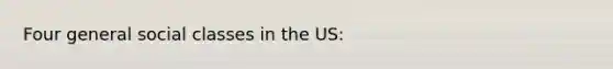 Four general social classes in the US: