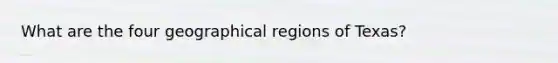 What are the four geographical regions of Texas?