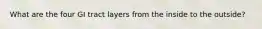 What are the four GI tract layers from the inside to the outside?