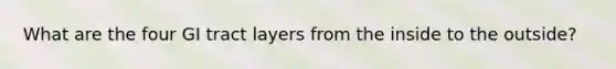 What are the four GI tract layers from the inside to the outside?