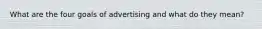 What are the four goals of advertising and what do they mean?