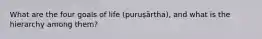 What are the four goals of life (puruṣārtha), and what is the hierarchy among them?