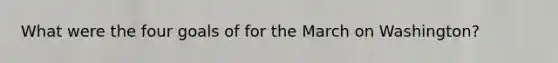 What were the four goals of for the March on Washington?