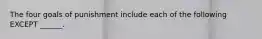 The four goals of punishment include each of the following EXCEPT ______.