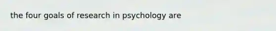 the four goals of research in psychology are