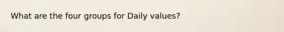 What are the four groups for Daily values?