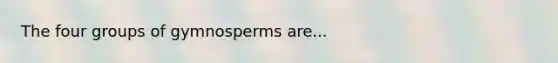 The four groups of gymnosperms are...