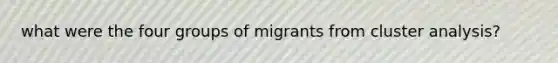 what were the four groups of migrants from cluster analysis?