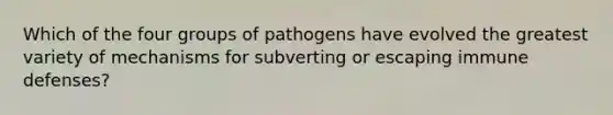 Which of the four groups of pathogens have evolved the greatest variety of mechanisms for subverting or escaping immune defenses?