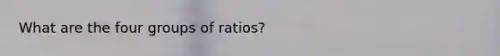 What are the four groups of ratios?