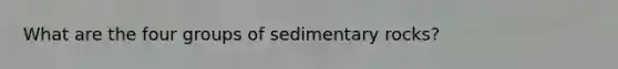 What are the four groups of sedimentary rocks?